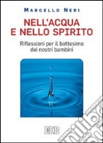 Nell'acqua e nello spirito. Riflessioni per il battesimo dei nostri bambini libro