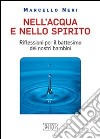 Nell'acqua e nello spirito. Riflessioni per il battesimo dei nostri bambini libro