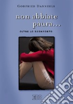 Non abbiate paura... Oltre lo sconforto libro