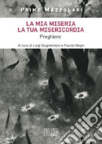 La mia miseria, la Tua misericordia. Preghiere libro