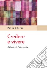 Credere e vivere. Il Credo e il Padre Nostro libro