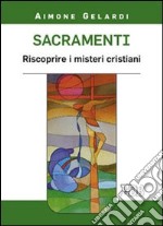 Sacramenti. Riscoprire i misteri cristiani libro