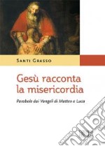 Gesù racconta la misericordia. Parabole dai Vangeli di Matteo e Luca libro