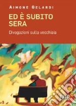 Ed è subito sera. Divagazioni sulla vecchiaia libro