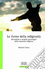 Le forme della religiosità. Dinamiche e modelli psicologici della maturità religiosa libro