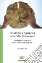 Patologia e speranza nella vita consacrata. Formazione affettiva nelle comunità religiose libro