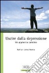 Uscire dalla depressione. Un approccio cattolico libro