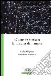 «Come te stesso»: la misura dell'amore libro di Cirignano Giulio Montuschi Ferdinando