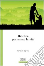 Bioetica per amare la vita libro