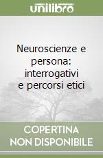 Neuroscienze e persona: interrogativi e percorsi etici libro