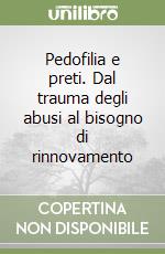 Pedofilia e preti. Dal trauma degli abusi al bisogno di rinnovamento libro