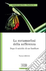 La metamorfosi della sofferenza. Dopo il suicidio di un familiare libro