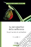 La metamorfosi della sofferenza. Dopo il suicidio di un familiare libro