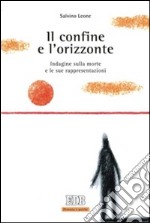 Il confine e l'orizzonte. Indagine sulla morte e le sue rappresentazioni libro