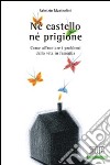 Né castello né prigione. Come affrontare i problemi della vita in famiglia libro di Mastrofini Fabrizio