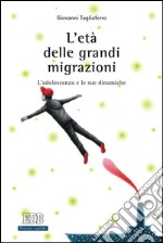 L'età delle grandi migrazioni. L'adolescenza e le sue dinamiche libro