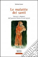 Le malattie dei santi. Sintomi e diagnosi dall'apostolo Paolo ai nostri giorni libro