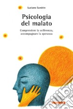 Psicologia del malato. Comprendere la sofferenza, accompagnare la speranza libro