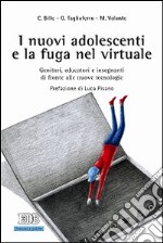 I nuovi adolescenti e la fuga nel virtuale. Genitori, educatori e insegnanti di fronte alle nuove tecnologie libro