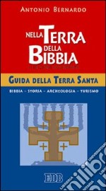 Nella terra della Bibbia. Guida della Terra Santa libro