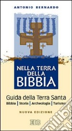 Nella terra della Bibbia. Guida della Terra Santa. Bibbia. Storia. Archeologia. Turismo libro