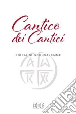 Cantico dei cantici. Dalla Bibbia di Gerusalemme libro