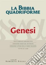 La Bibbia quadriforme. Genesi. Testo ebraico masoretico, versione greca dei Settanta, versione latina della Nova Vulgata, testo CEI 2008. Ediz. multilingue libro