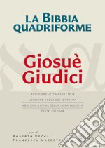 La Bibbia quadriforme Giosuè. Giudici. Testo ebraico masoretico, versione greca dei Settanta, versione latina della Nova Vulgata, testo CEI 2008. Ediz. multilingue libro