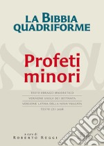 La Bibbia quadriforme Profeti minori. Testo ebraico masoretico, versione greca dei Settanta, versione latina della Nova Vulgata, testo CEI 2008. Ediz. multilingue libro