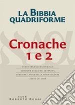 La Bibbia quadriforme. Cronache 1 e 2. Testo ebraico masoretico, versione greca dei Settanta, versione latina della Nova Vulgata, testo CEI 2008 libro