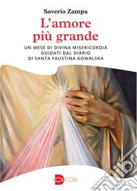 L'amore più grande. Un mese di divina misericordia guidati dal diario di Santa Faustina Kowalska libro