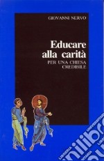 Educare alla carità. Per una Chiesa credibile libro