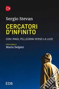 Cercatori d'infinito. Con i magi, pellegrini verso la luce libro