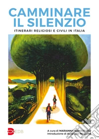 Camminare il silenzio. Itinerari religiosi e civili in Italia libro