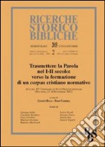 Trasmettere la Parola nel I-II secolo: verso la formazione di un corpus cristiano normativo. Atti del XV Convegno di Studi Neotestamentari (Bologna, settembre 2013) libro