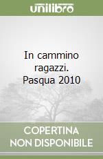 In cammino ragazzi. Pasqua 2010 libro
