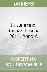 In cammino. Ragazzi Pasqua 2011. Anno A libro