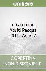 In cammino. Adulti Pasqua 2011. Anno A libro