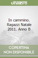 In cammino. Ragazzi Natale 2011. Anno B libro