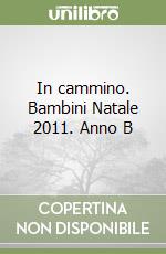 In cammino. Bambini Natale 2011. Anno B libro