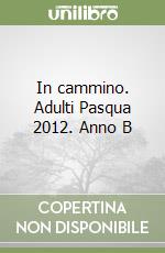 In cammino. Adulti Pasqua 2012. Anno B libro