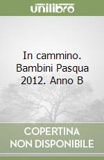 In cammino. Bambini Pasqua 2012. Anno B libro