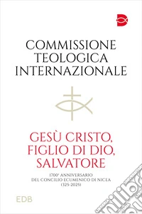 Gesù Cristo, figlio di Dio, salvatore. 1700° anniversario del Concilio Ecumenico di Nicea (325-2025) libro