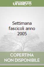 Settimana fascicoli anno 2005 libro
