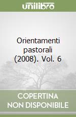 Orientamenti pastorali (2008). Vol. 6 libro