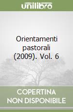 Orientamenti pastorali (2009). Vol. 6 libro
