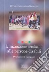 L'iniziazione cristiana alle persone disabili. Orientamenti e proposte libro