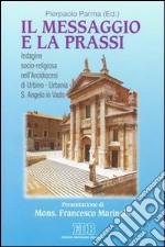 Il messaggio e la prassi. Indagine socio­religiosa nell'Arcidiocesi di Urbino ­ Urbania ­ S. Angelo in Vado libro