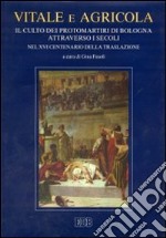 Vitale e Agricola. Il culto dei protomartiri di Bologna attraverso i secoli nel XVI centenario della traslazione