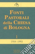 Fonti pastorali della Chiesa di Bologna. Note, istruzioni, documenti 1984-1993